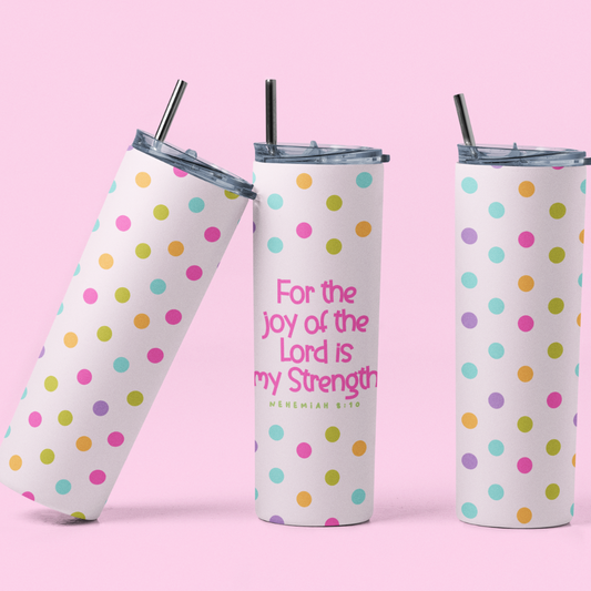 FOR THE JOY OF THE LORD IS MY STRENGTH TUMBLER 20 OZ.