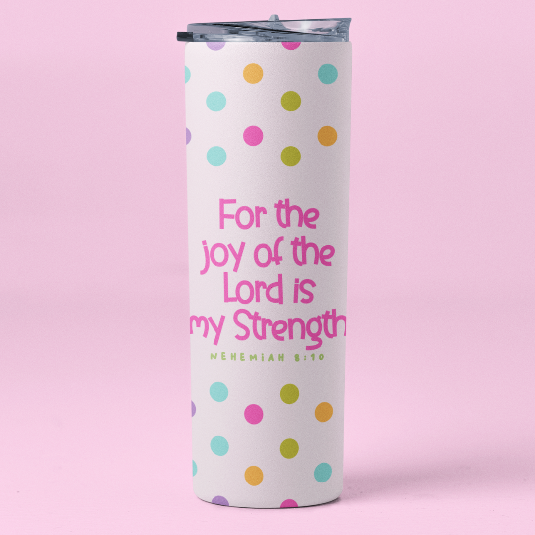 FOR THE JOY OF THE LORD IS MY STRENGTH TUMBLER 20 OZ.