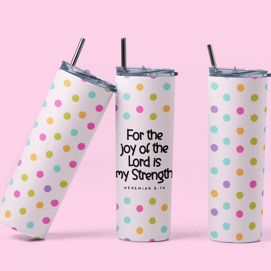 FOR THE JOY OF THE LORD IS MY STRENGTH TUMBLER 20 OZ.