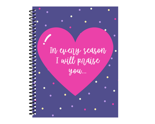 In Every Season I will Praise You 7"x9" Notebook
