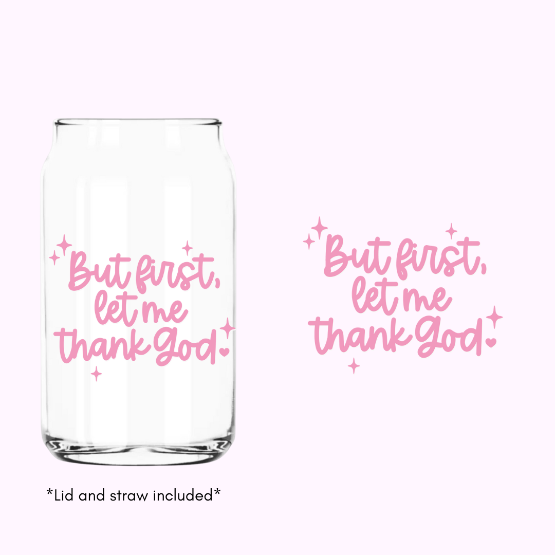 BUT FIRST LET ME THANK GOD  GLASS CAN CUP 16 OZ.